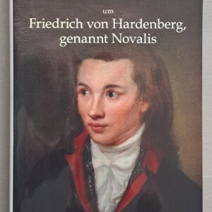 Wahre Geschichten um Friedrich von Hardenberg, genannt Novalis