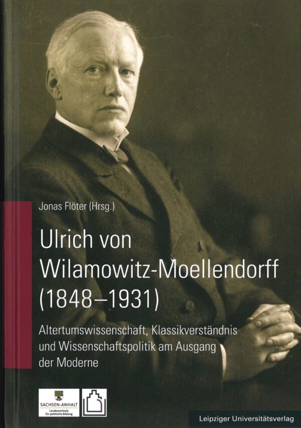 Ulrich von Wilamowitz-Moellendorff. Altertumswissenschaft, Klassikverständnis und Wissenschaftspolitik am Ausgang der Moderne